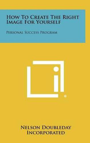 Cover image for How to Create the Right Image for Yourself: Personal Success Program