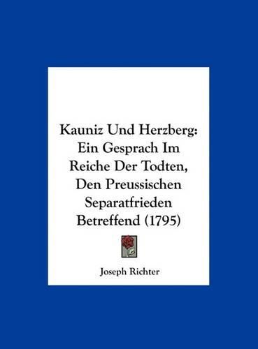 Kauniz Und Herzberg: Ein Gesprach Im Reiche Der Todten, Den Preussischen Separatfrieden Betreffend (1795)