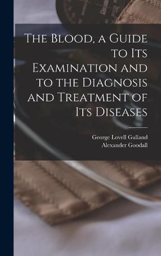 Cover image for The Blood, a Guide to Its Examination and to the Diagnosis and Treatment of Its Diseases