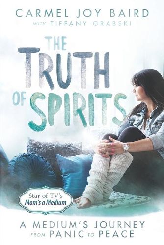 Cover image for The Truth of Spirits: A Medium's Journey from Panic to Peace