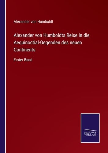 Cover image for Alexander von Humboldts Reise in die Aequinoctial-Gegenden des neuen Continents: Erster Band