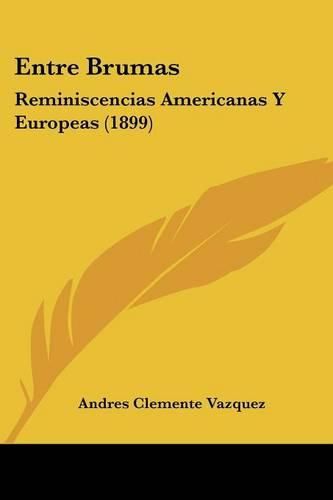 Cover image for Entre Brumas: Reminiscencias Americanas y Europeas (1899)