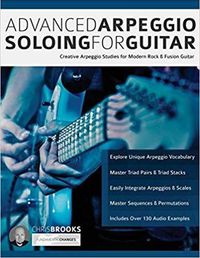 Cover image for Advanced Arpeggio Soloing for Guitar:: Creative Arpeggio Studies for Modern Rock & Fusion Guitar