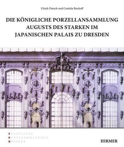 Cover image for Die Koenigliche Porzellansammlung Augusts Des Starken Im Japanischen Palais Zu Dresden