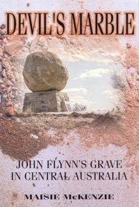 Cover image for Devil's Marble: John Flynn's Grave in Central Australia: The Story of John Flynn's Grave in Central Australia, and of the Devil's Marble Tombstone Guarding His Ashes