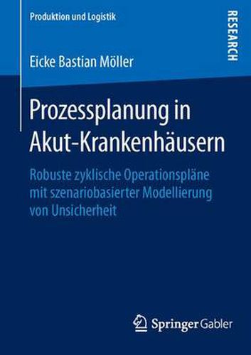 Cover image for Prozessplanung in Akut-Krankenhausern: Robuste Zyklische Operationsplane Mit Szenariobasierter Modellierung Von Unsicherheit