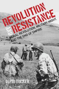 Cover image for Revolution and Resistance: Moral Revolution, Military Might, and the End of Empire