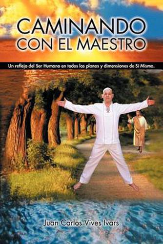 Cover image for Caminando Con El Maestro: Un Reflejo del Ser Humano En Todos Los Planos y Dimensiones de Si Mismo.