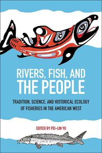 Cover image for Rivers, Fish, and the People: Tradition, Science, and Historical Ecology of Fisheries in the American West