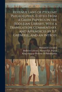 Cover image for Revenue Laws of Ptolemy Philadelphus. Edited From a Greek Papyrus in the Bodleian Library, With a Translation, Commentary, and Appendices by B.P. Grenfell, and an Introd.