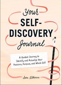 Cover image for Your Self-Discovery Journal: A Guided Journey to Identify and Actualize Your Passions, Purpose, and Whole Self
