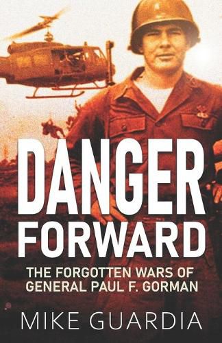 Danger Forward: The Forgotten Wars of General Paul F. Gorman