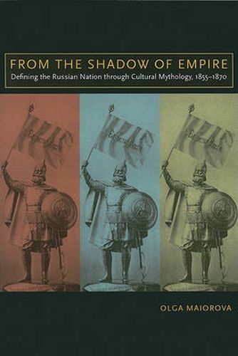 Cover image for From the Shadow of Empire: Defining the Russian Nation through Cultural Mythology, 1855-1870