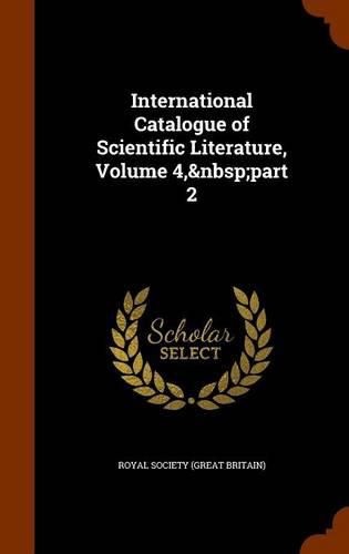 Cover image for International Catalogue of Scientific Literature, Volume 4, Part 2