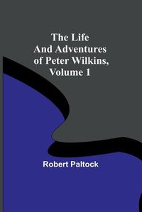 Cover image for The Life and Adventures of Peter Wilkins, Volume 1