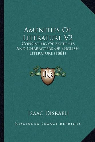 Amenities of Literature V2: Consisting of Sketches and Characters of English Literature (1881)