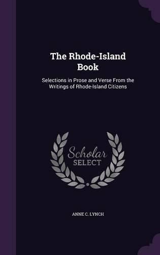 Cover image for The Rhode-Island Book: Selections in Prose and Verse from the Writings of Rhode-Island Citizens
