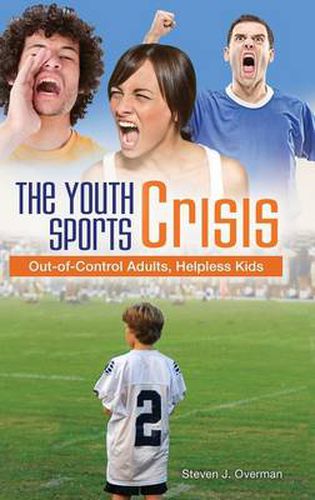 Cover image for The Youth Sports Crisis: Out-of-Control Adults, Helpless Kids