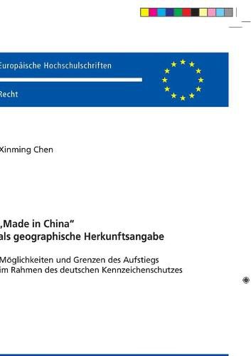 Cover image for Made in China  ALS Geographische Herkunftsangabe: Moeglichkeiten Und Grenzen Des Aufstiegs Im Rahmen Des Deutschen Kennzeichenschutzes