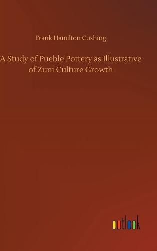 Cover image for A Study of Pueble Pottery as Illustrative of Zuni Culture Growth