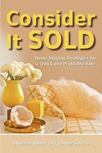 Cover image for Consider It Sold: Home Staging Strategies for a Quick and Profitable Sale