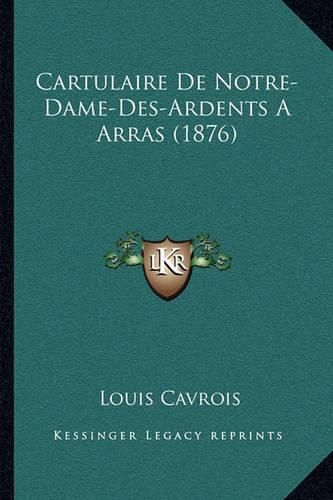 Cartulaire de Notre-Dame-Des-Ardents a Arras (1876)