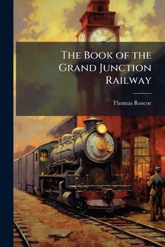 Cover image for The Book of the Grand Junction Railway