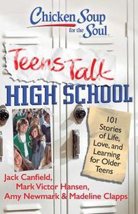 Cover image for Chicken Soup for the Soul: Teens Talk High School: 101 Stories of Life, Love, and Learning for Older Teens