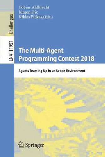 Cover image for The Multi-Agent Programming Contest 2018: Agents Teaming Up in an Urban Environment