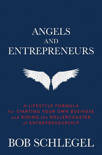 Cover image for Angels and Entrepreneurs: A Lifestyle Formula for Starting Your Own Business and Riding the Rollercoaster of Entrepreneurship