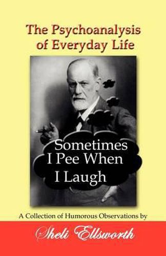 Cover image for The Psychoanalysis of Everyday Life - Sometimes I Pee When I Laugh: A Collection of Humorous Observations by Sheli Ellsworth