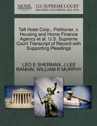 Cover image for Taft Hotel Corp., Petitioner, V. Housing and Home Finance Agency Et Al. U.S. Supreme Court Transcript of Record with Supporting Pleadings