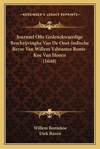 Cover image for Journael Ofte Gedenckwaerdige Beschrijvinghe Van de Oost-Indjournael Ofte Gedenckwaerdige Beschrijvinghe Van de Oost-Indische Reyse Van Willem Ysbrantsz Bonte-Koe Van Hoorn (1648) Ische Reyse Van Willem Ysbrantsz Bonte-Koe Van Hoorn (1648)