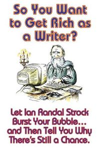 Cover image for So You Want to Get Rich as a Writer? Let Ian Randal Strock Burst Your Bubble... and Then Tell You Why There's Still a Chance.