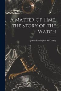 Cover image for A Matter of Time, the Story of the Watch