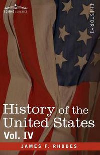 Cover image for History of the United States: From the Compromise of 1850 to the McKinley-Bryan Campaign of 1896, Vol. IV (in Eight Volumes)