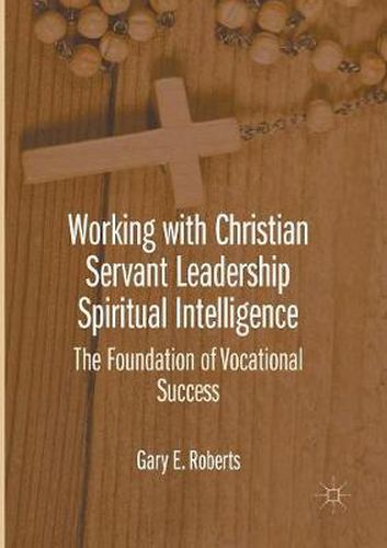 Cover image for Working with Christian Servant Leadership Spiritual Intelligence: The Foundation of Vocational Success