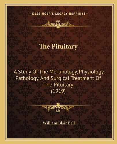 The Pituitary: A Study of the Morphology, Physiology, Pathology, and Surgical Treatment of the Pituitary (1919)