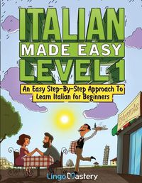 Cover image for Italian Made Easy Level 1: An Easy Step-By-Step Approach to Learn Italian for Beginners (Textbook + Workbook Included)