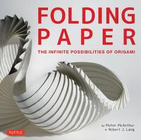 Cover image for Folding Paper: The Infinite Possibilities of Origami: Featuring Origami Art from Some of the Worlds Best Contemporary Papercraft Artists