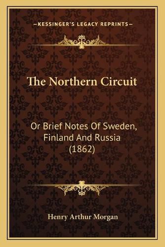 Cover image for The Northern Circuit: Or Brief Notes of Sweden, Finland and Russia (1862)