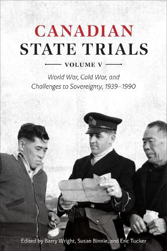 Canadian State Trials, Volume V: World War, Cold War, and Challenges to Sovereignty, 1939-1990