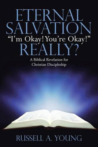 Cover image for Eternal Salvation I'm Okay! You're Okay! Really?: A Biblical Revelation for Christian Discipleship