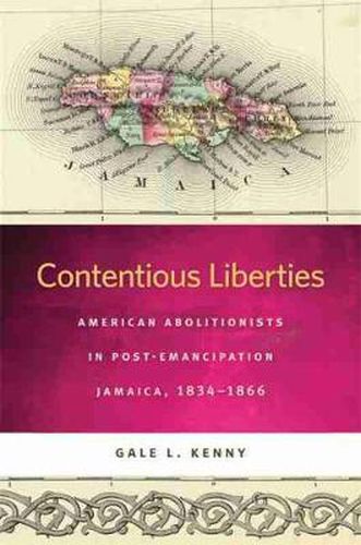 Cover image for Contentious Liberties: American Abolitionists in Post-Emancipation Jamaica, 1834-1866