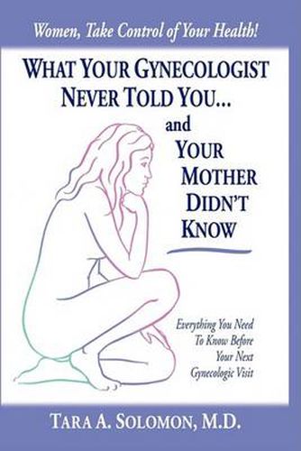 Cover image for What Your Gynecologist Never Told You...and Your Mother Didn't Know