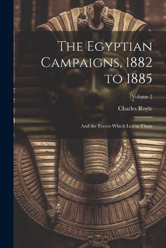 The Egyptian Campaigns, 1882 to 1885