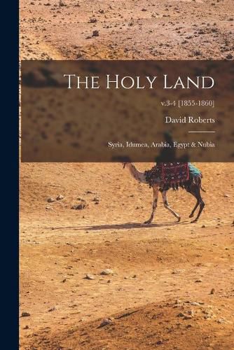 Cover image for The Holy Land: Syria, Idumea, Arabia, Egypt & Nubia; v.3-4 [1855-1860]