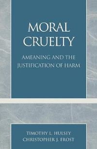 Cover image for Moral Cruelty: Ameaning and the Justification of Harm