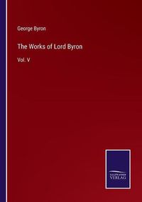 Cover image for The Works of Lord Byron: Vol. V