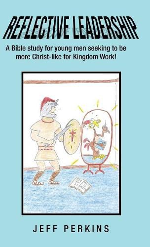 Cover image for Reflective Leadership: A Bible Study for Young Men Seeking to Be More Christ-Like for Kingdom Work!